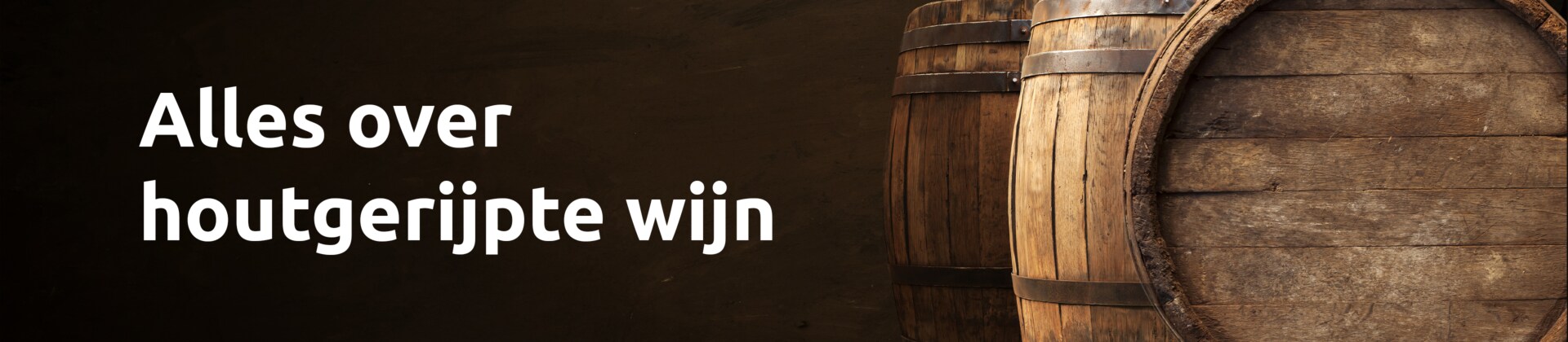 Alles over houtgerijpte wijn